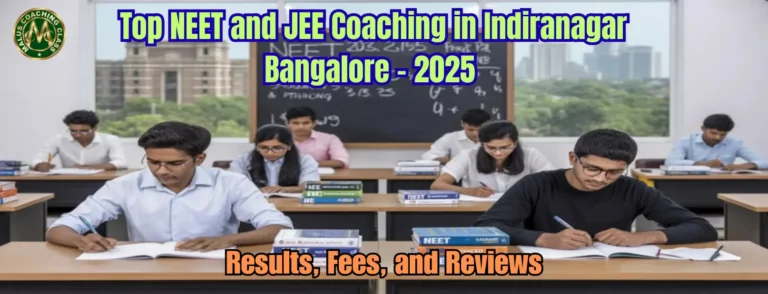 Top NEET and JEE Coaching in Indiranagar, Bangalore – 2025 Results, Fees, and Reviews